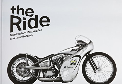 The Ride: New Custom Motorcycles and Their Builders