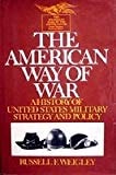 The American Way of War: A History of United States Military Strategy and Policy