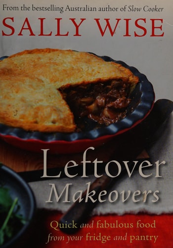 Leftover Makeovers: Quick and Fabulous Food from Your Fridge and Pantry