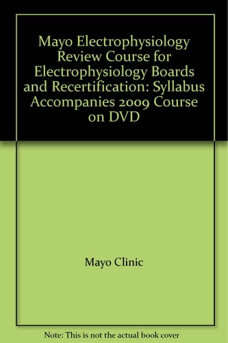 Mayo Electrophysiology Review Course for Electrophysiology Boards and Recertification: Syllabus Accompanies 2009 Course on DVD