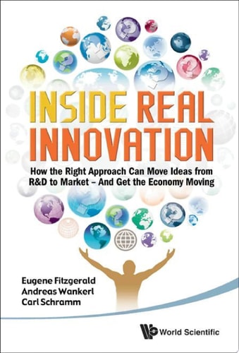 Inside Real Innovation: How The Right Approach Can Move Ideas From R&d To Market - And Get The Economy Moving