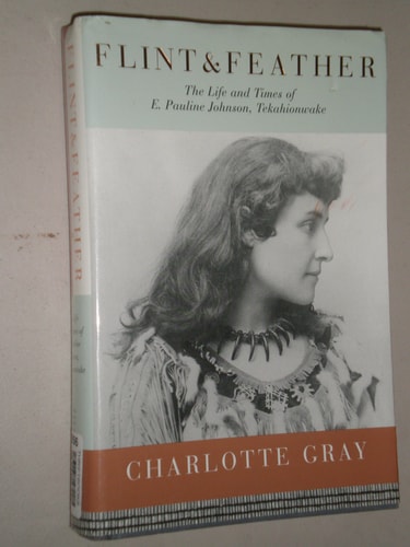 Flint & Feather: The Life and Times of E. Pauline Johnson, Tekahionwake