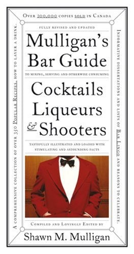 Mulligan's Bar Guide to Mixing, Serving and Otherwise Consuming Cocktails, Liqueurs & Shooters