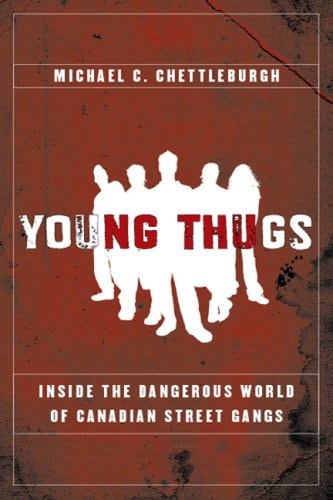 Young Thugs: Inside the Dangerous World of Canadian Youth Gangs