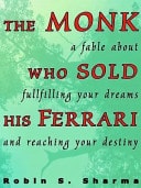 The Monk Who Sold His Ferrari: A Spiritual Fable About Fulfilling Your Dreams and Reaching Your Destiny