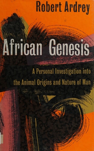 African Genesis: A Personal Investigation into the Animal Origins and the Nature of Man