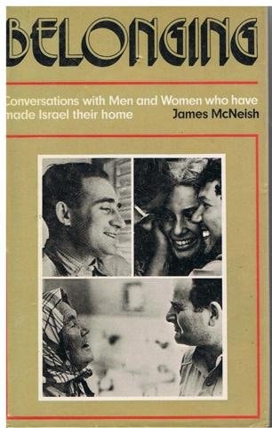 Belonging: Conversations with Men and Women Who Have Chosen to Make Israel Their Home