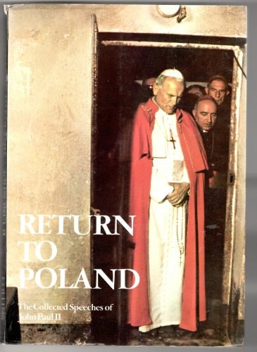 Return to Poland: The Collected Speeches of John Paul II