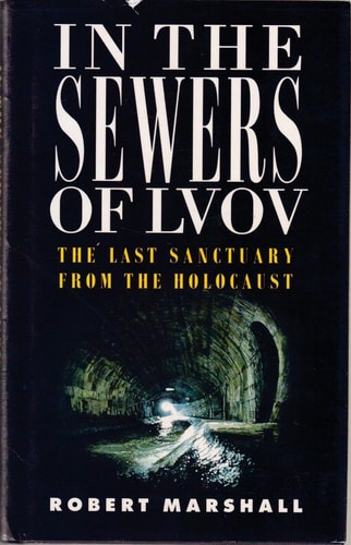 In the Sewers of Lvov: The Last Sanctuary from the Holocaust