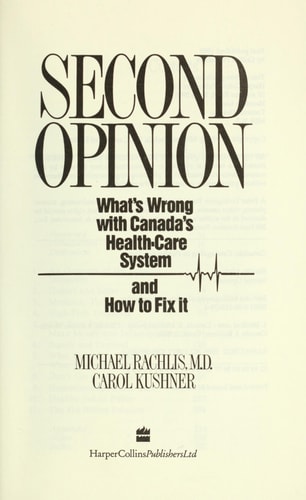 Second Opinion - What's Wrong with Canada's Health Care System and How to Fix it