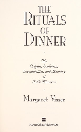 The Rituals of Dinner: The Origins, Evolution, Eccentricities and Meaning of Table Manners