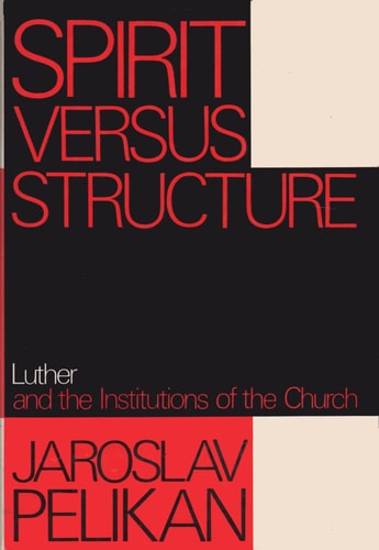 Spirit Versus Structure: Luther and the Institutions of the Church