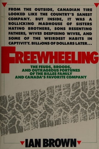 Freewheeling: The Feuds, Broods, and Outrageous Fortunes of the Billes Family and Canada's Favorite Company
