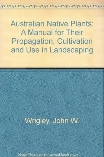 Australian Native Plants: A Manual for Their Propagation, Cultivation and Use in Landscaping