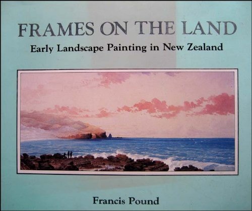 Frames on the Land: Early Landscape Painting in New Zealand