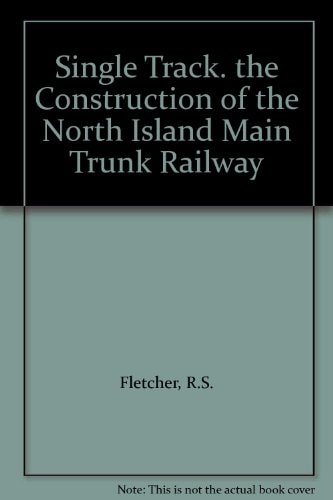 Single Track: The Construction of the North Island Main Trunk Railway