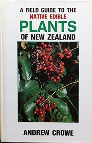 A Field Guide to the Native Edible Plants of New Zealand: Including Those Plants Eaten by the Maori