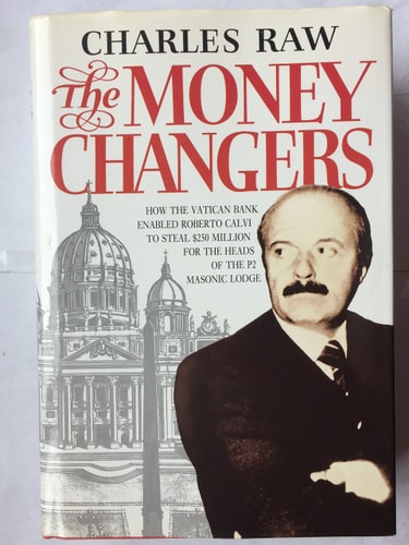 The Moneychangers: How the Vatican Bank Enabled Roberto Calvi to Steal $250 Million for the Heads of the P2 Masonic Lodge