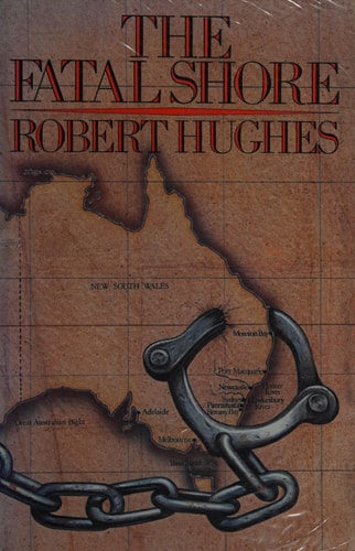 The Fatal Shore: A History of the Transportation of Convicts to Australia, 1787-1868