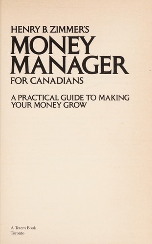 Henry B. Zimmer's Money Manager for Canadians: A Practical Guide to Making Your Money Grow