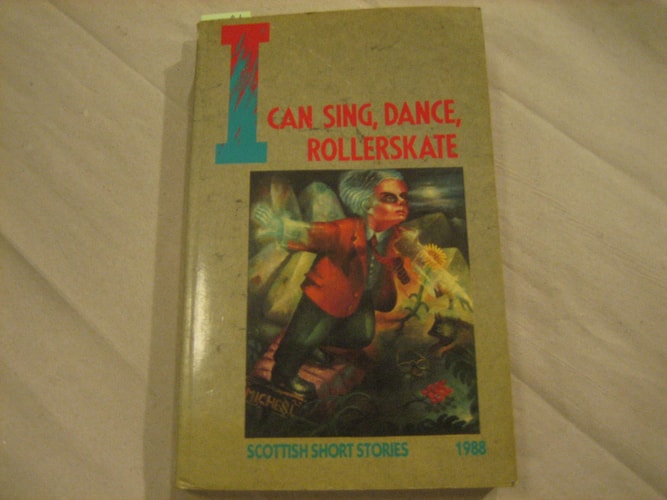 I Can Sing, Dance, Rollerskate and Other Stories by Scottish Writers