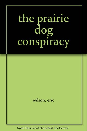 The Prairie Dog Conspiracy