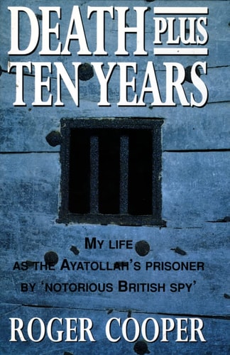 Death Plus Ten Years: My Life As the Ayatollah's Prisoner