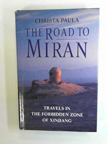 The Road to Miran: Travels in the Forbidden Zone of Xinjiang