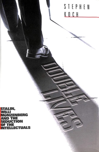 Double Lives: Stalin, Willi Munzenberg and the Seduction of the Intellectuals