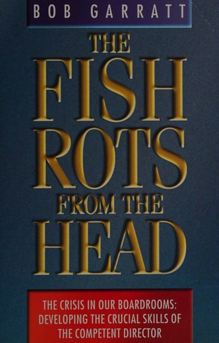 The Fish Rots from the Head: The Crisis in Our Boardrooms: Developing the Crucial Skills of the Competent Director