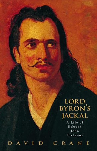 Lord Byron's Jackal: The Life of Edward John Trelawny