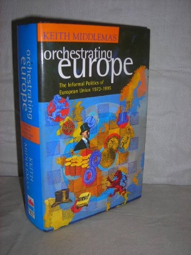 Orchestrating Europe: The Informal Politics of the European Union, 1973-1995