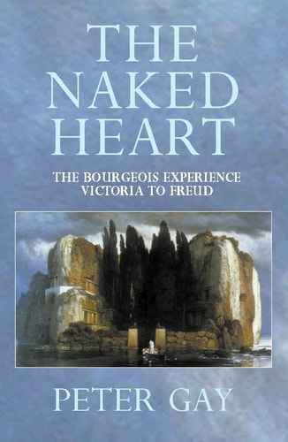 Naked Heart: The Bourgeois Experience: Victoria to Freud, Vol. 4