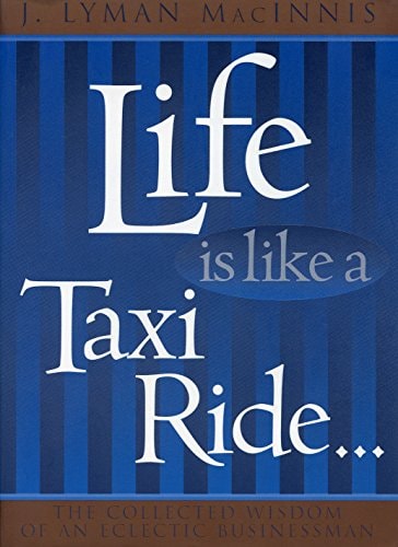 Life Is Like a Taxi Ride: The Collected Wisdom of an Eclectic Businessman