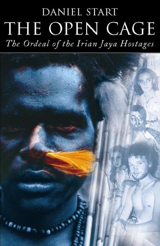 The Open Cage: The Ordeal of the Irian Jaya Hostages
