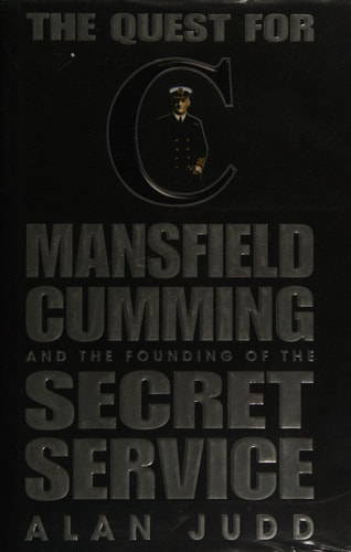 The Quest for C: Sir Mansfield Cumming and the Founding of the British Secret Service