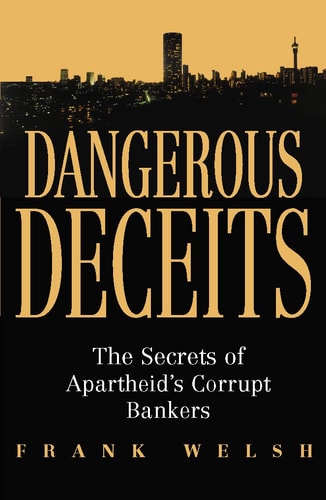 Dangerous Deceits: The Secrets of Apartheid's Corrupt Bankers