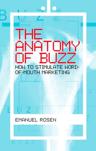 The Anatomy of Buzz: Creating Word-of-Mouth Marketing
