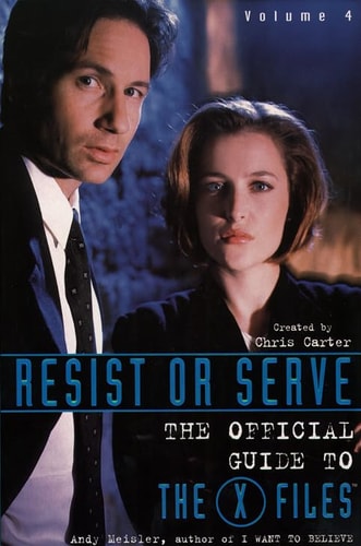 Resist or Serve: The Official Guide to the X-Files - Volume 4