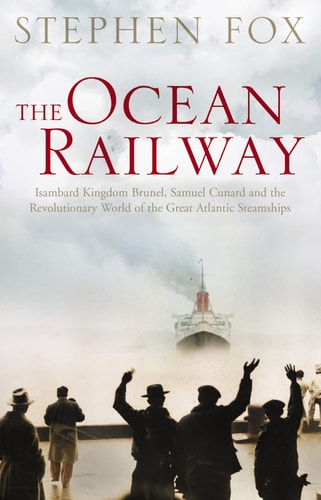 Transatlantic: Samuel Cunard, Isambard Brunel, and the Great Atlantic Steamships