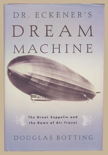 Dr. Eckener's Dream Machine: The Historic Saga of the Round-the-World Zeppelin
