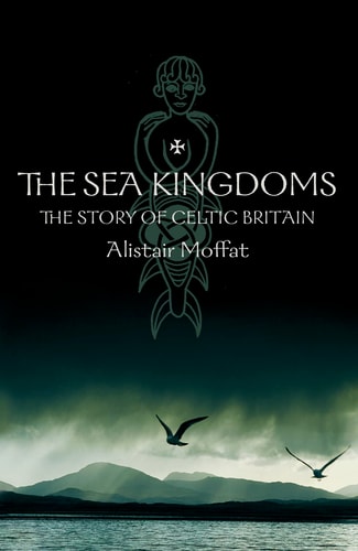 The Sea Kingdoms: The Story of Celtic Britain and Ireland