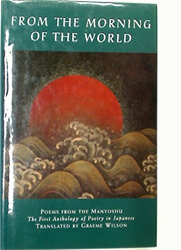 From the Morning of the World: Poems from the Manyoshu, the First Japanese Anthology