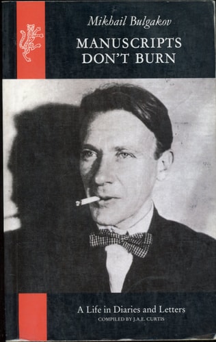 Manuscripts Don't Burn: Mikhail Bulgakov: A Life in Letters and Diaries