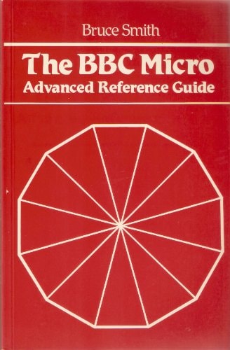 The BBC Micro Advanced Reference Guide: A Complete Workshop Manual for Experienced Programmers