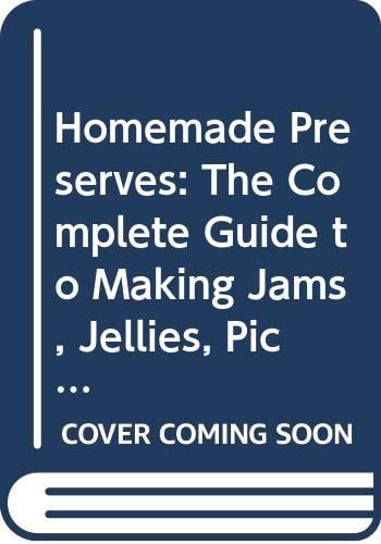 Homemade Preserves: The Complete Guide to Making Jams, Jellies, Pickles, Chutneys, Conserves and Ketchups