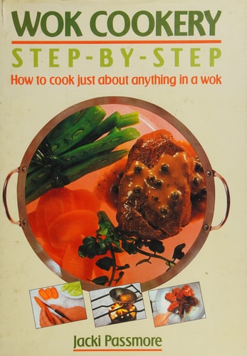 Wok Cookery: Step-by-step How to Cook Just about Anything in a Wok