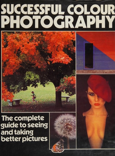 Successful Colour Photography: The Complete Guide to Seeing and Taking Better Pictures