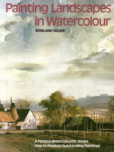 Painting Landscapes in Watercolour: A Famous Watercolourist Shows How to Produce Outstanding Paintings