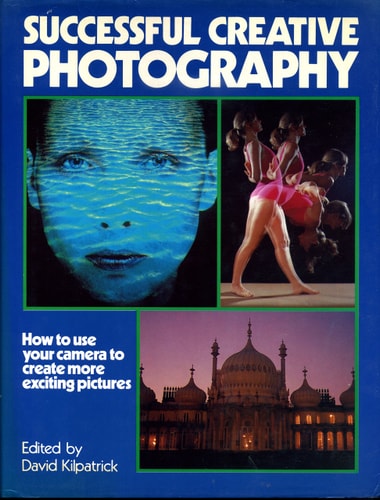 Successful Creative Photography: How to Use Your Camera to Create More Exciting Pictures
